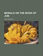 Morals on the Book of Job (Volume 3, PT. 1) - Pope Gregory I