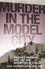 Murder in the Model City: The Black Panthers, Yale, And the Redemption of a Killer - Paul Bass, Douglas W. Rae