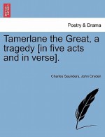 Tamerlane the Great, a Tragedy [In Five Acts and in Verse]. - Charles Saunders, John Dryden