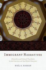 Immigrant Narratives: Orientalism and Cultural Translation in Arab American and Arab British Literature - Wail S. Hassan