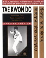 Tae Kwon Do: The Ultimate Reference Guide to the World's Most Popular Martial Art - Yeon Hwan Park