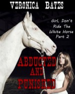 Abducted And Punished (Forbidden Shapeshifter Erotica) (Girl, Don't Ride The White Horse) - Veronica Bates