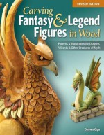 Carving Fantasy & Legend Figures in Wood, Revised Edition: Patterns & Instructions for Dragons, Wizards & Other Creatures of Myth - Shawn Cipa