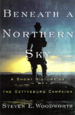 Beneath a Northern Sky: A Short History of the Gettysburg Campaign - Steven E. Woodworth