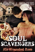 Soul Scavengers - His Wounded Rose - Lisagh J. Winters