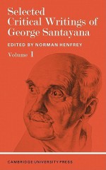 Selected Critical Writings of George Santayana: Volume 1 - Norman Henfrey, George Santayana, Santayana