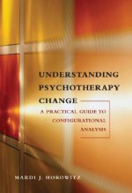 Understanding Psychotherapy Change: A Practical Guide to Configurational Analysis - Mardi J. Horowitz