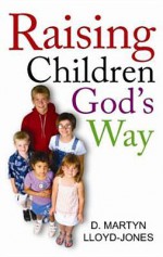 Raising Children God's Way - D. Martyn Lloyd-Jones