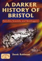 A Darker History Of Bristol (Local History) - Derek Robinson