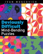 Deviously Difficult Mind-Bending Puzzles - Ivan Moscovich