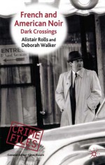 French And American Noir: Dark Crossings - Alistair Rolls, Clive Bloom, Deborah Walker