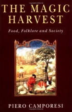 The Magic Harvest: Food, Folkore and Society - Piero Camporesi