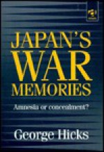 Japan's War Memories: Amnesia Or Concealment? - George L. Hicks