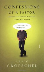 Confessions of a Pastor: Adventures in Dropping the Pose and Getting Real with God - Craig Groeschel