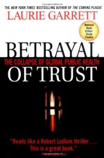 Betrayal of Trust: The Collapse of Global Public Health - Steven M. Wolinsky, Laurie Garrett