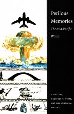 Perilous Memories: The Asia-Pacific War(s) - Takashi Fujitani, Geoffrey M. White, Lisa Yoneyama