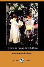 Hymns in Prose for Children (Dodo Press) - Anna Laetitia Barbauld