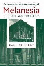 An Introduction to the Anthropology of Melanesia: Culture and Tradition - Paul Sillitoe