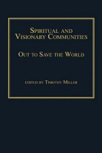 Spiritual and Visionary Communities Spiritual and Visionary Communities: Out to Save the World Out to Save the World - Timothy Miller