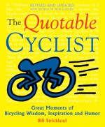 The Quotable Cyclist: Great Moments of Bicycling Wisdom, Inspiration and Humor - Bill Strickland