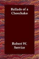 Ballads of a Cheechako - Robert W. Service