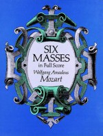 Six Masses in Full Score - Wolfgang Amadeus Mozart, Opera and Choral Scores