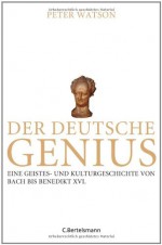 Der Deutsche Geniuseine Geistes Und Kulturgeschichte Von Bach Bis Benedikt Xvi - Peter Watson, Yvonne Badal