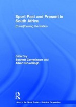 Sport Past and Present in South Africa: (Trans)Forming the Nation - Scarlett Cornelissen, Albert Grundlingh