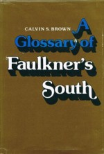 A Glossary of Faulkner's South - Calvin S. Brown