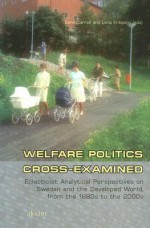 Welfare Politics Cross-Examined: Eclecticist Analytical Perspectives on Sweden and the Developed World, from the 1880s to the 2000s - Eero Carroll, Lena Erikson, Lena Eriksson