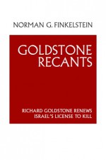 Goldstone Recants: Richard Goldstone Renews Israel's License to Kill - Norman G. Finkelstein