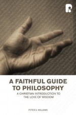 A Faithful Guide To Philosophy - Peter Williams