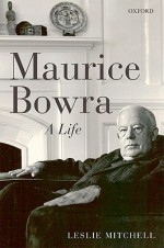 Maurice Bowra: A Life - L.G. Mitchell