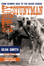 Cowboy Stuntman: From Olympic Gold to the Silver Screen - Dean Smith, Mike Cox, James Garner