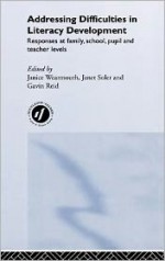 Addressing Difficulties in Literacy Development: Responses at Family, School, Pupil and Teacher Levels - J. Wearmouth