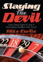 Slaying The Devil: One Man's Fight To Kick A Gambling Problem Into Touch - Mike Curtis