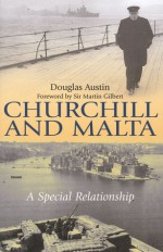 Churchill & Malta: Constancy and Fortitude: The Story of a Special Relationship - Douglas Austin, Martin Gilbert