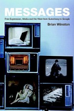 Messages: Free Expression, Media and the West from Gutenberg to Google - Brian Winston