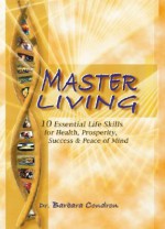 Master Living: 10 Essential Keys for Health, Prosperity, Success and Peace of Mind - Barbara Condron