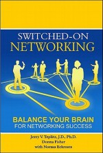 Switched-On Networking: Balance Your Brain for Networking Success - Jerry V. Teplitz, Donna Fisher, Norma Eckroate