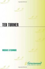 Ted Turner: A Biography (Greenwood Biographies) - Michael O'Connor