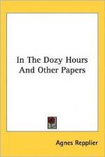 In the Dozy Hours and Other Papers - Agnes Repplier