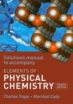 The Elements of Physical Chemistry Solutions Manual - Charles A. Trapp, Peter Milligan, James Rice, Mark Collings, Helen Fraser