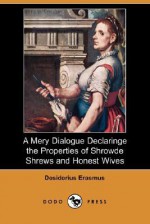 A Mery Dialogue Declaringe the Properties of Shrowde Shrews and Honest Wives (Dodo Press) - Desiderius Erasmus