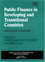 Public Finance In Developing And Transitional Countries: Essays In Honor Of Richard Bird (Studies In Fiscal Federalism And Stated Local Finance Series) - Richard M. Bird