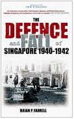 The Defence and Fall of Singapore 1940-1942 - Brian Farrell