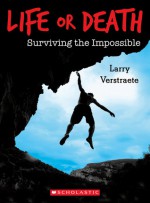 Life or Death: Surviving the Impossible - Larry Verstraete