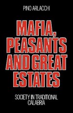 Mafia, Peasants and Great Estates: Society in Traditional Calabria - Arlacchi, Jonathan Steinberg, Arlacchi