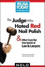 The Judge Who Hated Red Nail Polish: And Other Crazy but True Stories of Law and Lawyers - Richard Stim, Ilona Bray