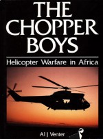 The Chopper Boys: Helicopter Warfare in Africa - Al J. Venter, Richard Wood